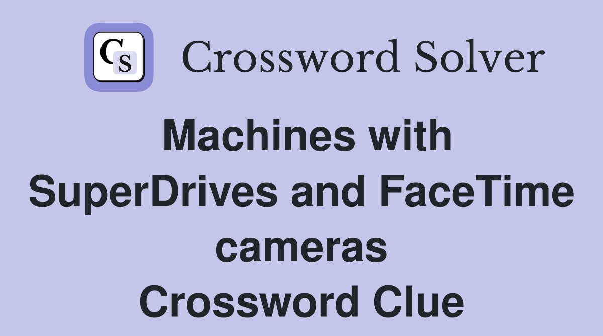 Machines with SuperDrives and FaceTime cameras Crossword Clue
