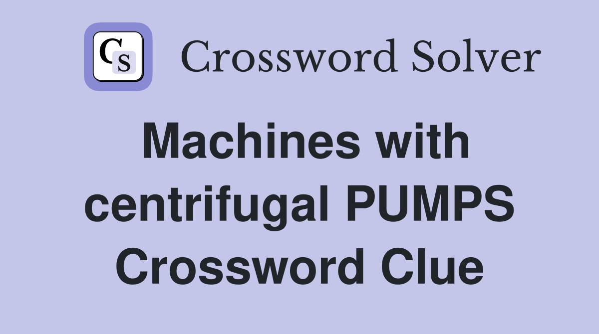 Machines with centrifugal PUMPS Crossword Clue