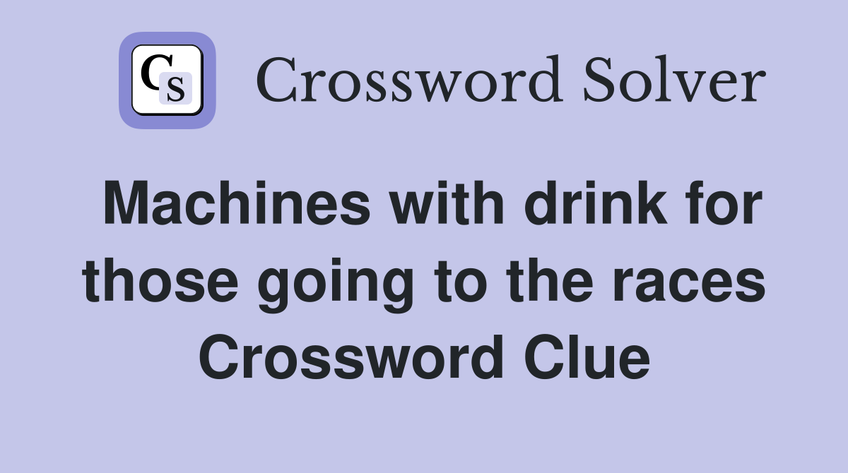 Machines with drink for those going to the races Crossword Clue