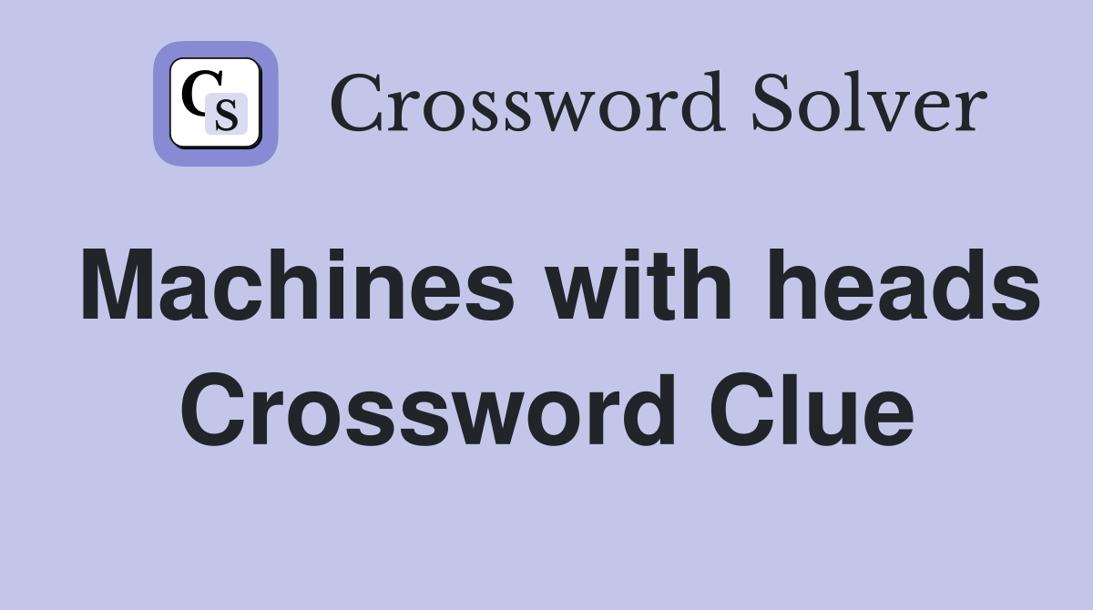 Machines with heads Crossword Clue