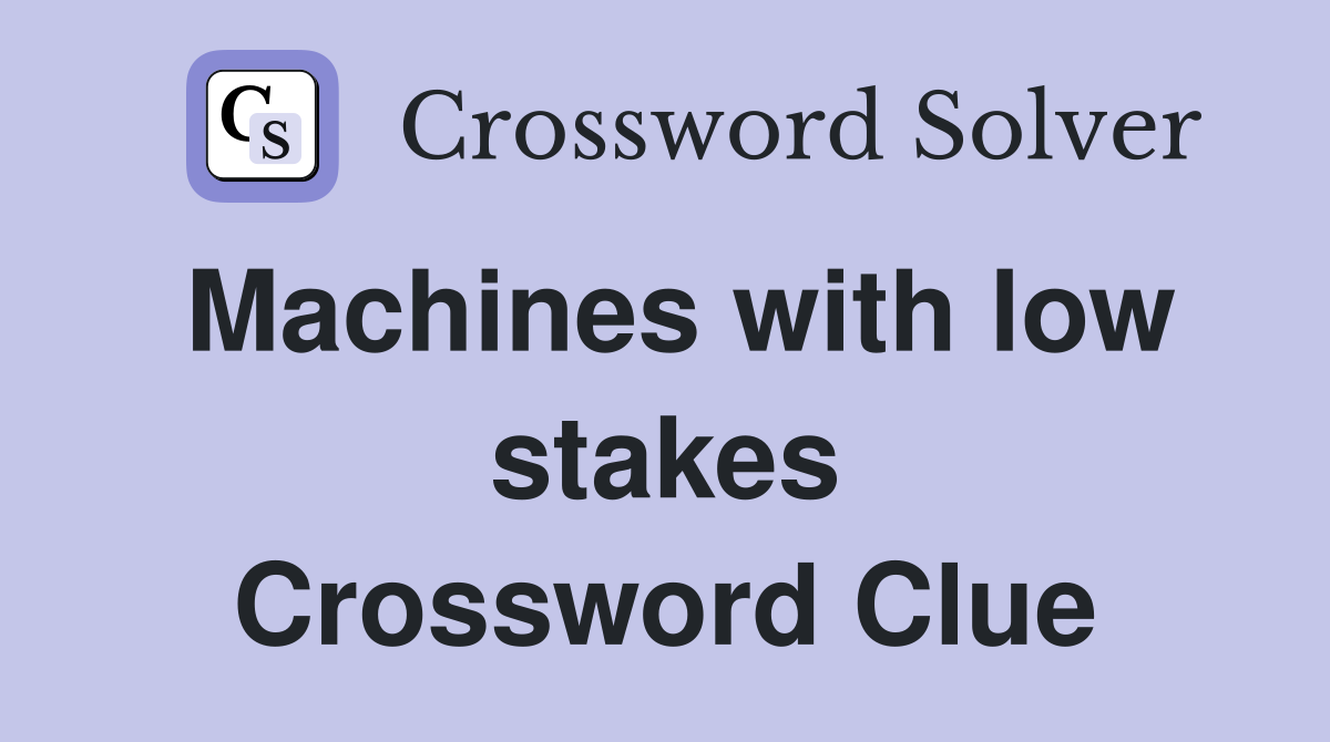 Machines with low stakes Crossword Clue