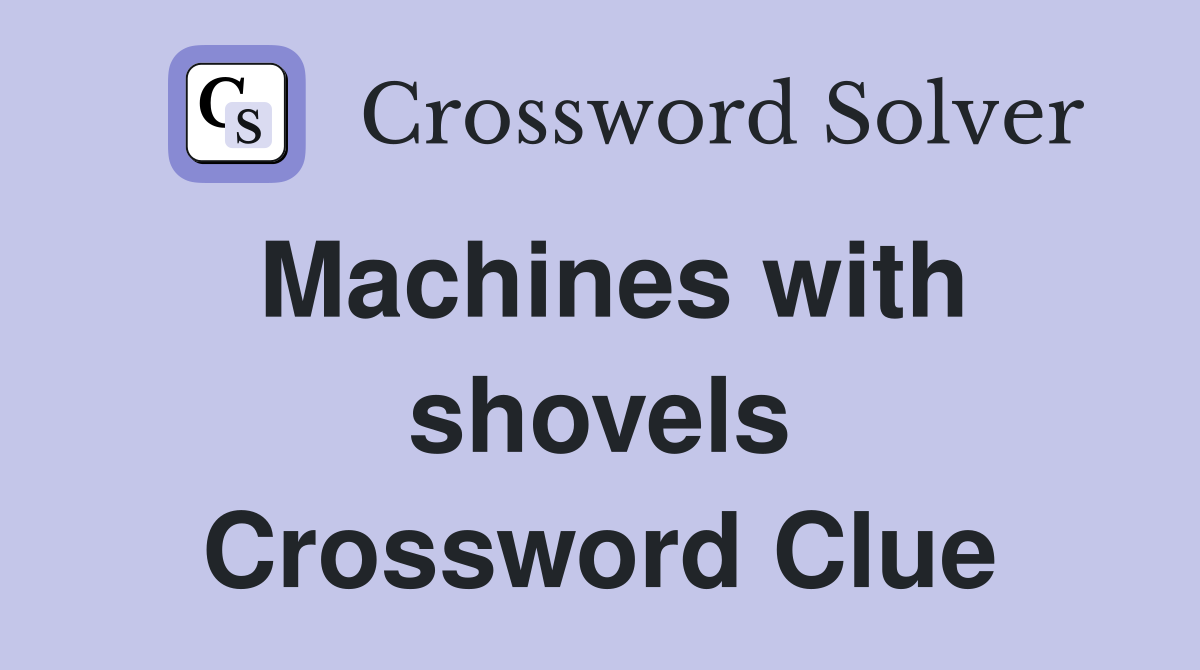 Machines with shovels Crossword Clue