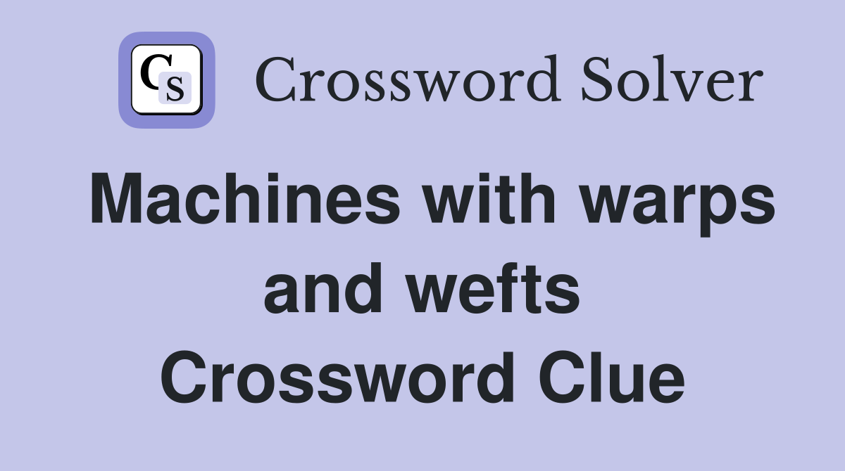 Machines with warps and wefts Crossword Clue