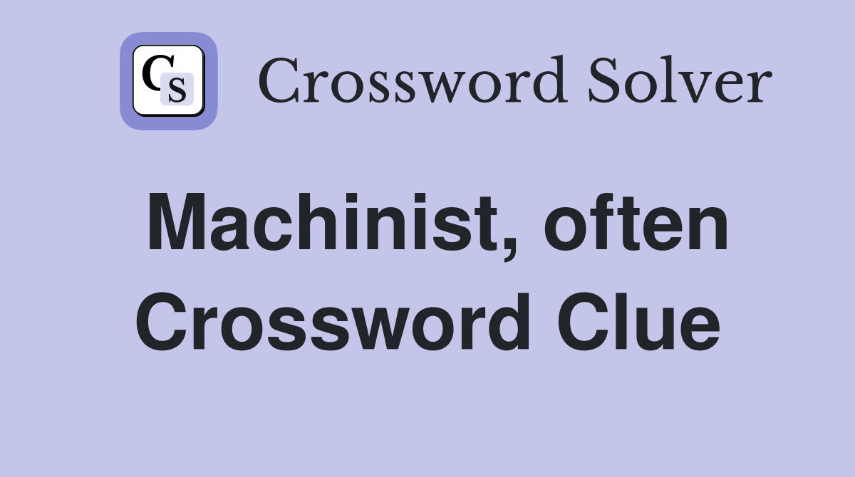 Machinist, often Crossword Clue