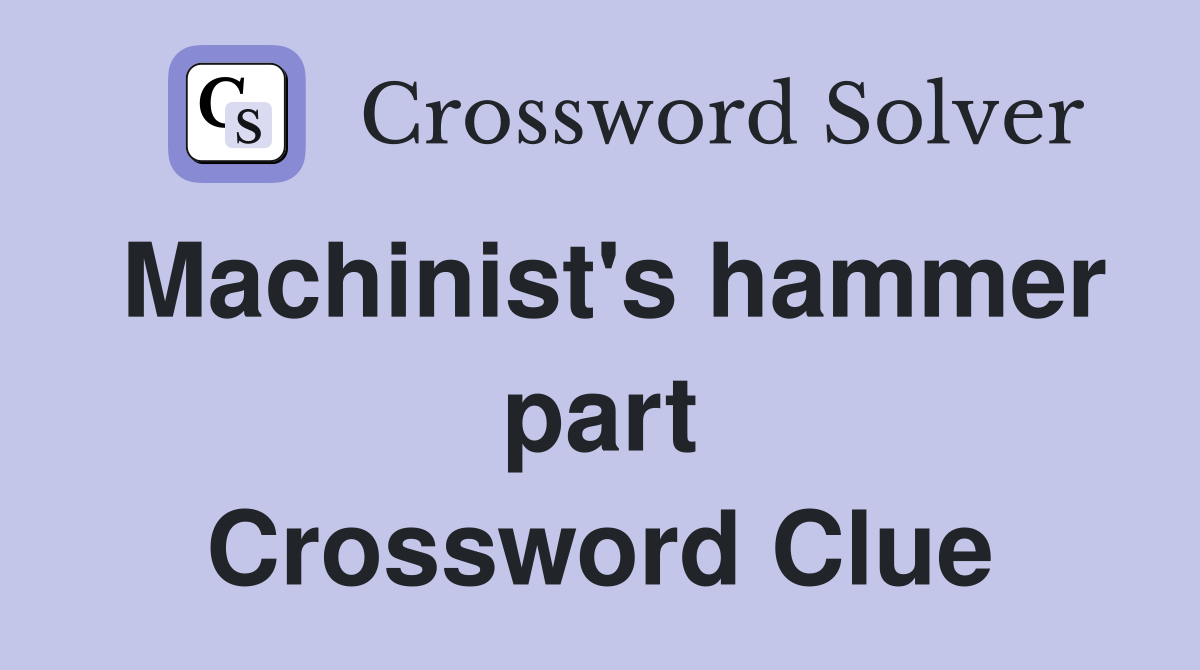Machinist's hammer part Crossword Clue
