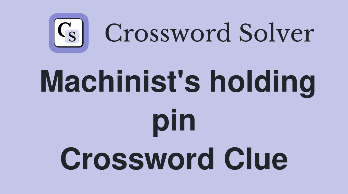 Machinist's holding pin Crossword Clue