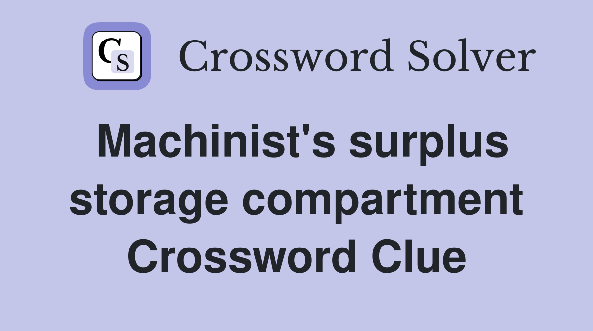 Machinist's surplus storage compartment Crossword Clue