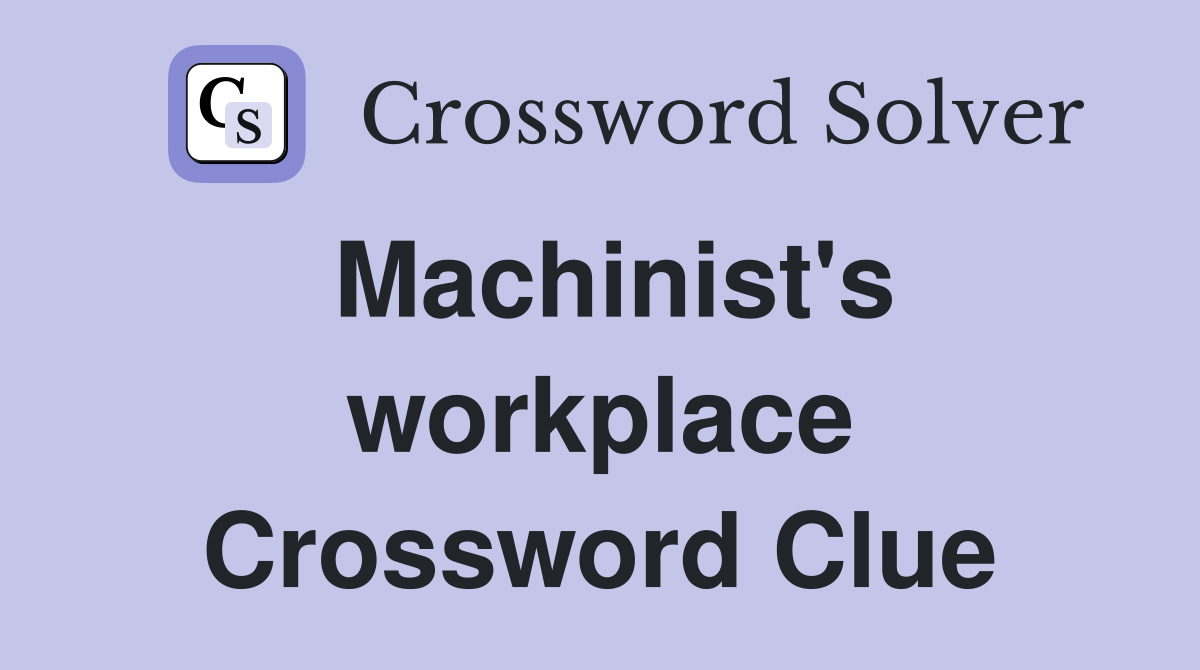 Machinist's workplace Crossword Clue