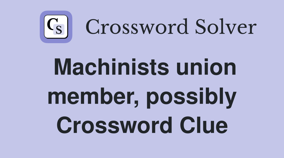 Machinists union member, possibly Crossword Clue
