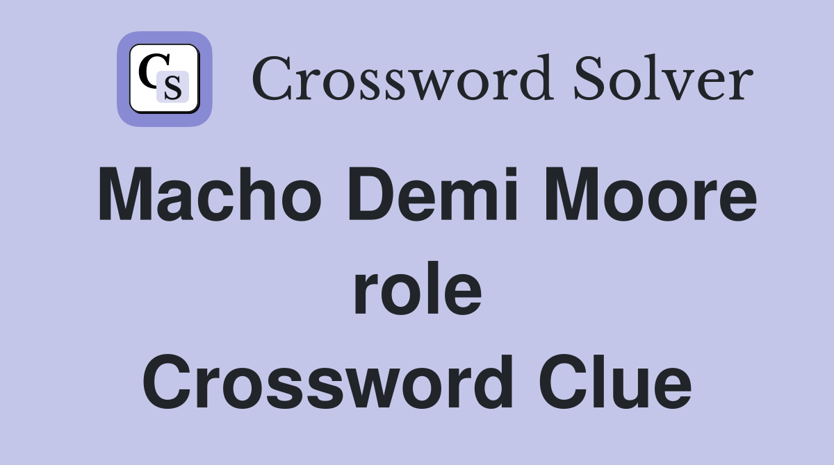 Macho Demi Moore role Crossword Clue