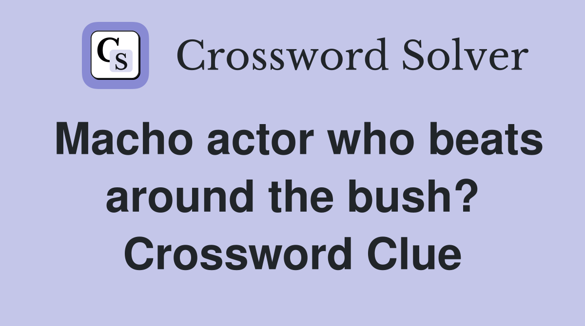 Macho actor who beats around the bush? Crossword Clue