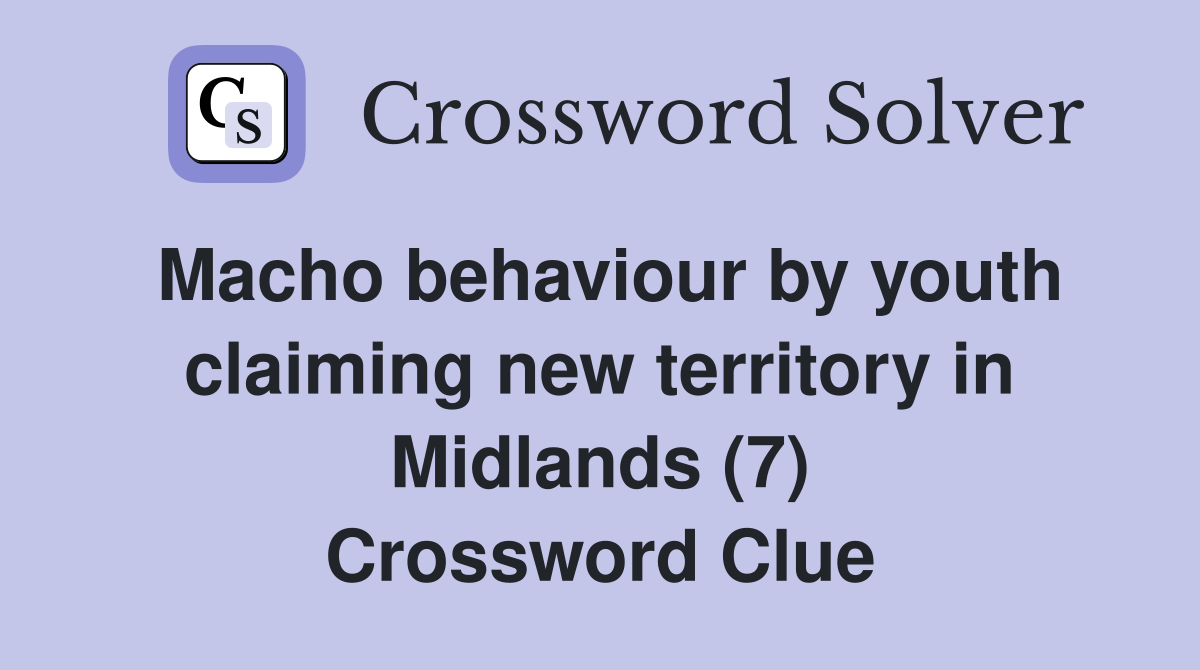 Macho behaviour by youth claiming new territory in Midlands (7) Crossword Clue