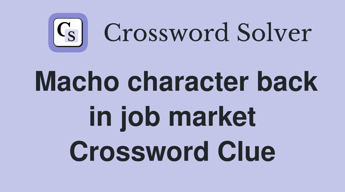 Macho character back in job market Crossword Clue