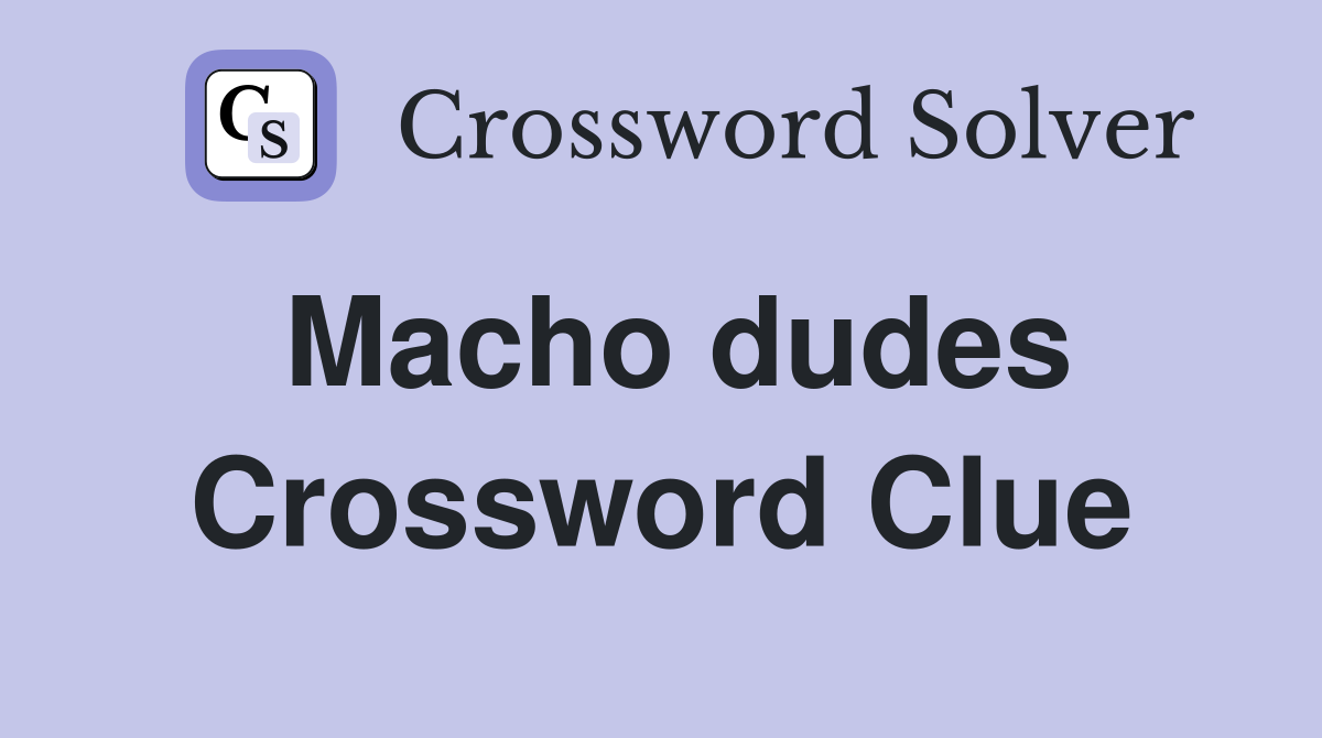 Macho dudes Crossword Clue
