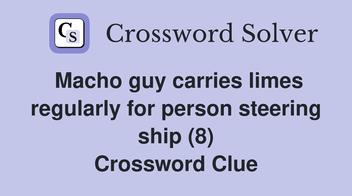 Macho guy carries limes regularly for person steering ship (8) Crossword Clue