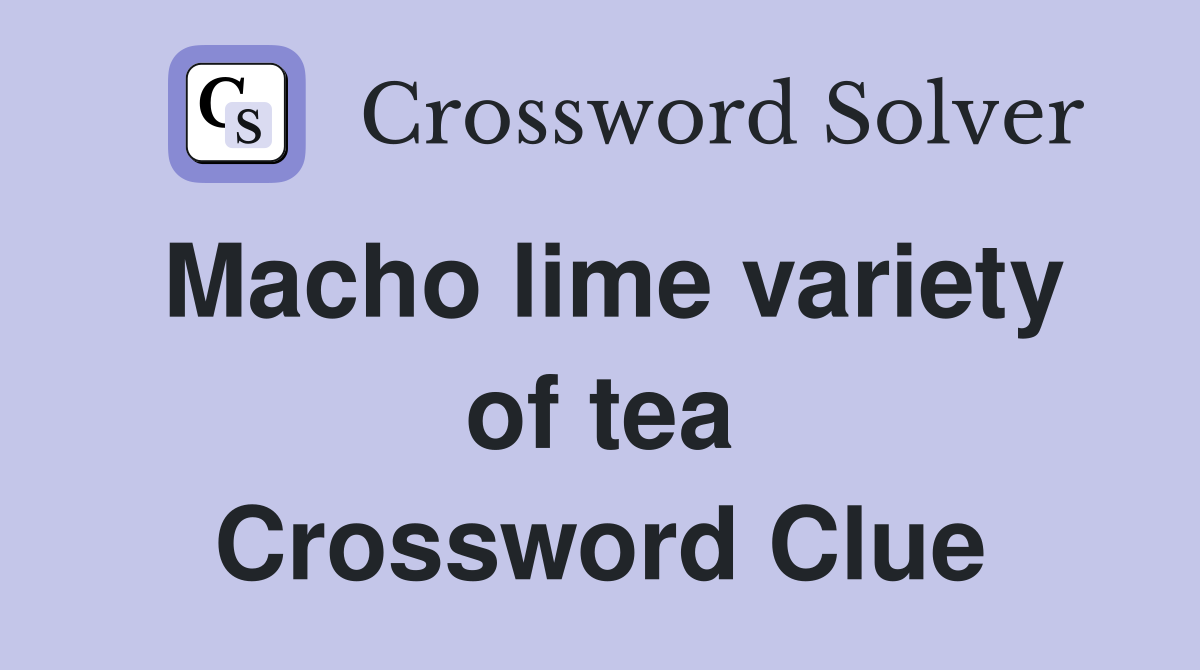 Macho lime variety of tea Crossword Clue