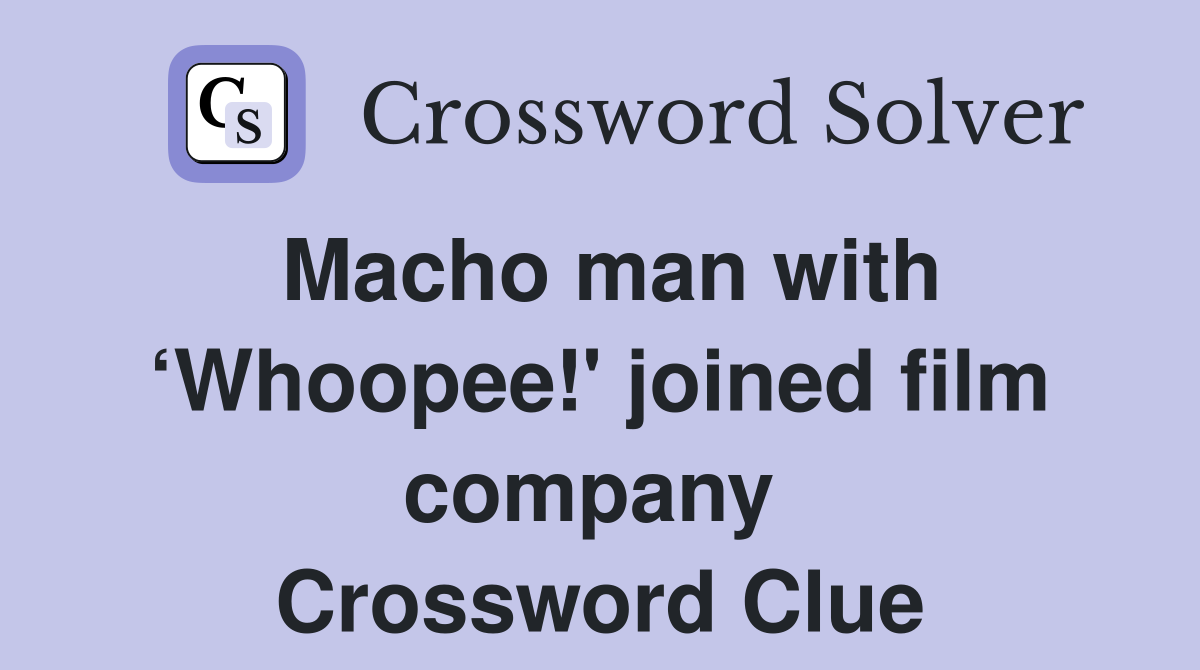 Macho man with ‘Whoopee!' joined film company  Crossword Clue