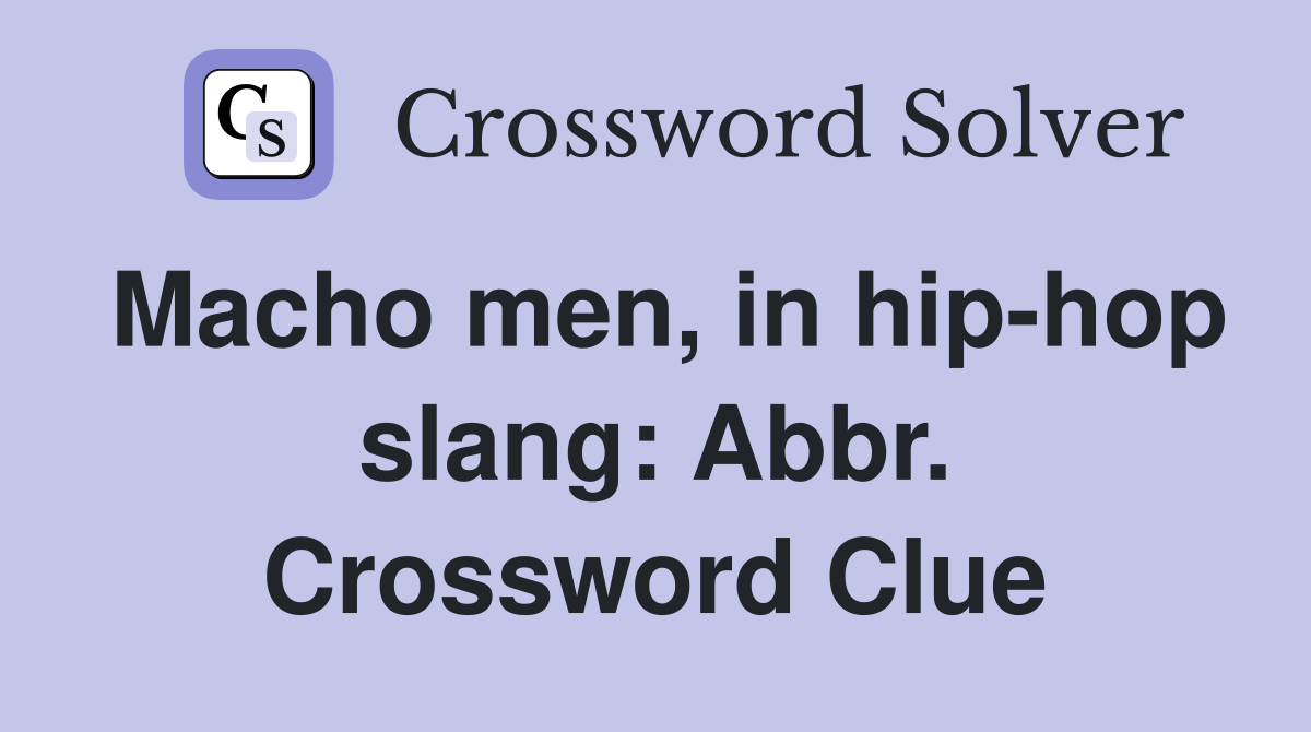 Macho men, in hip-hop slang: Abbr. Crossword Clue