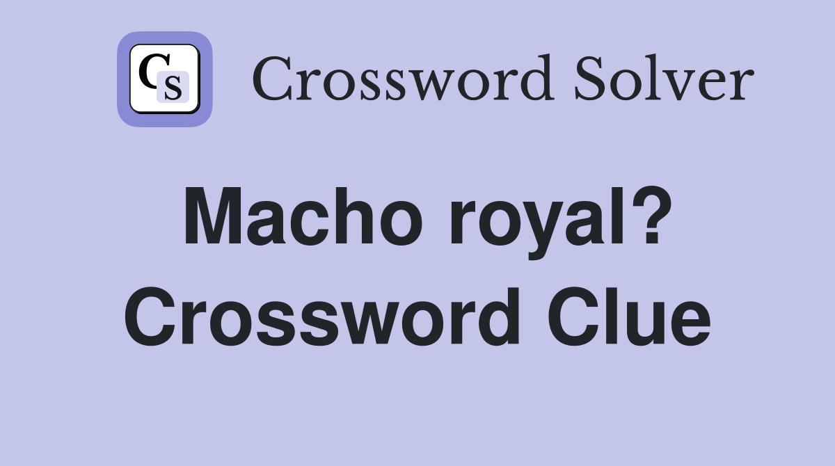Macho royal? Crossword Clue
