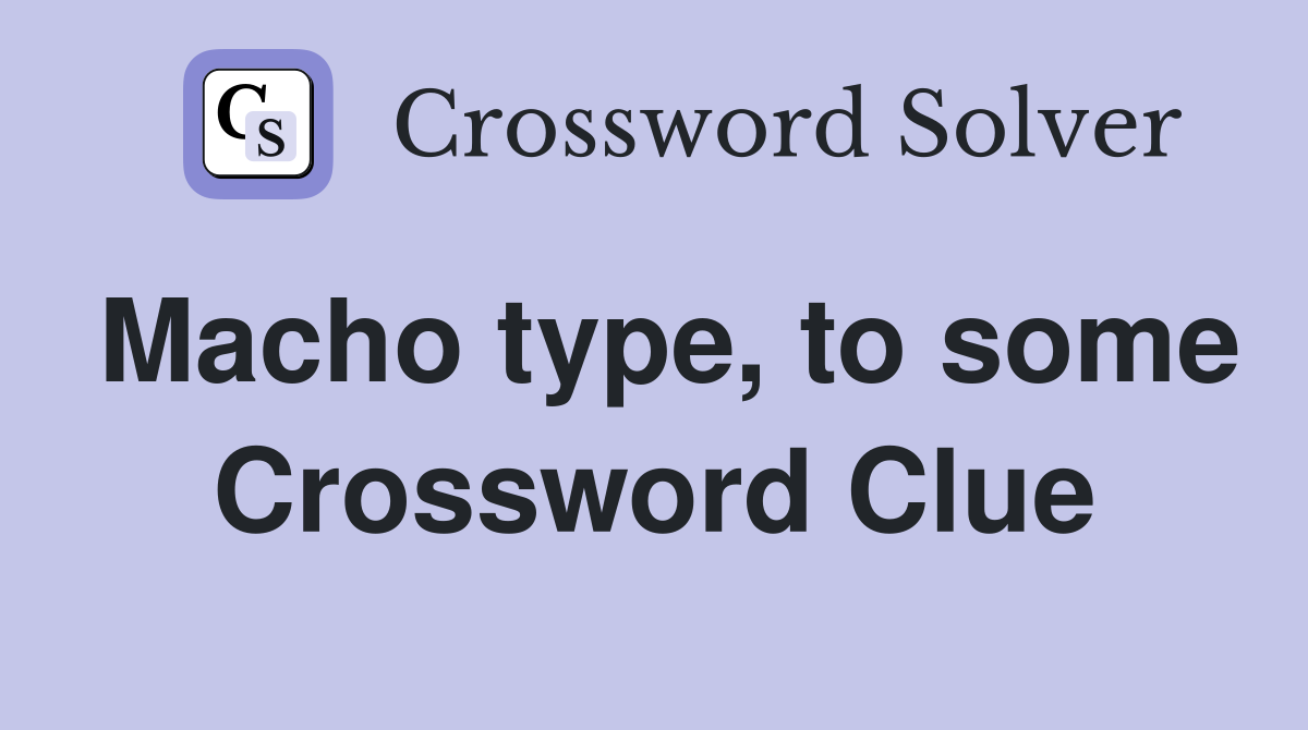 Macho type, to some Crossword Clue