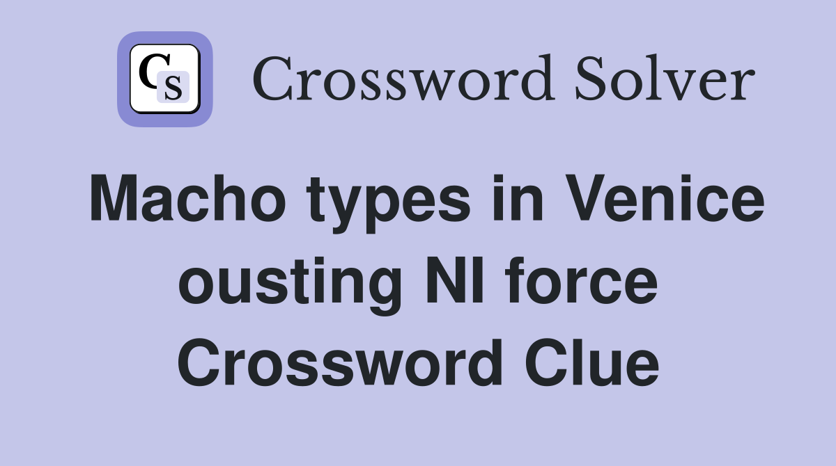Macho types in Venice ousting NI force Crossword Clue