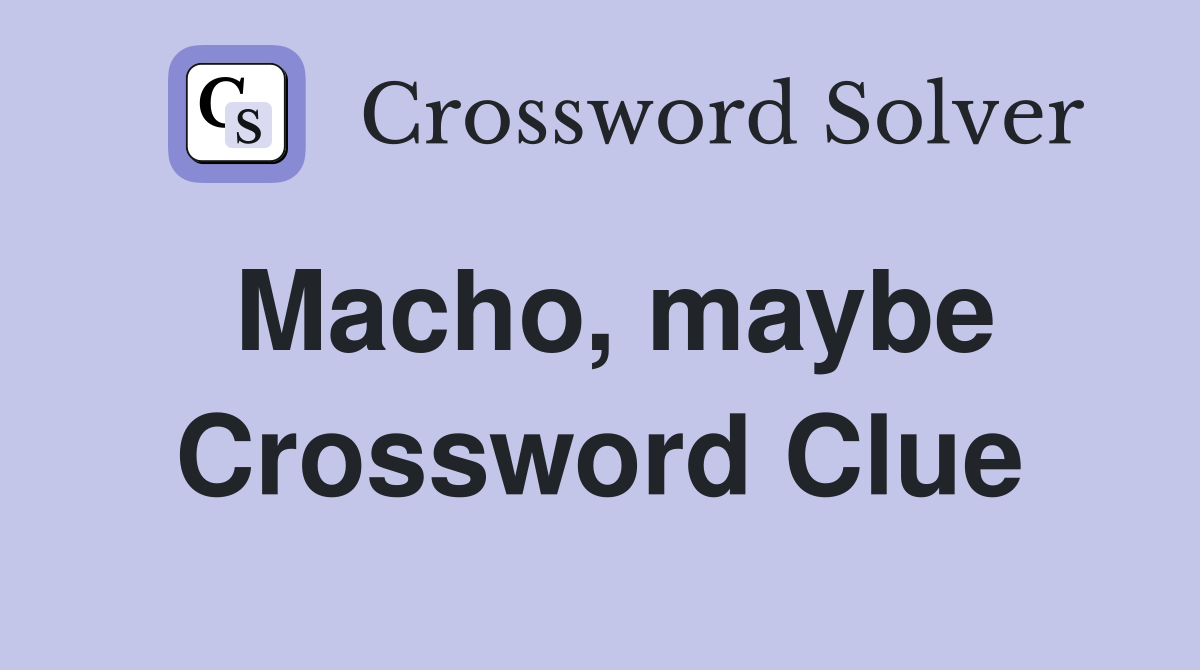 Macho, maybe Crossword Clue