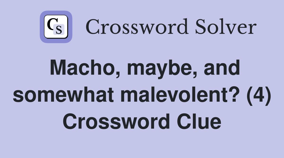 Macho, maybe, and somewhat malevolent? (4) Crossword Clue