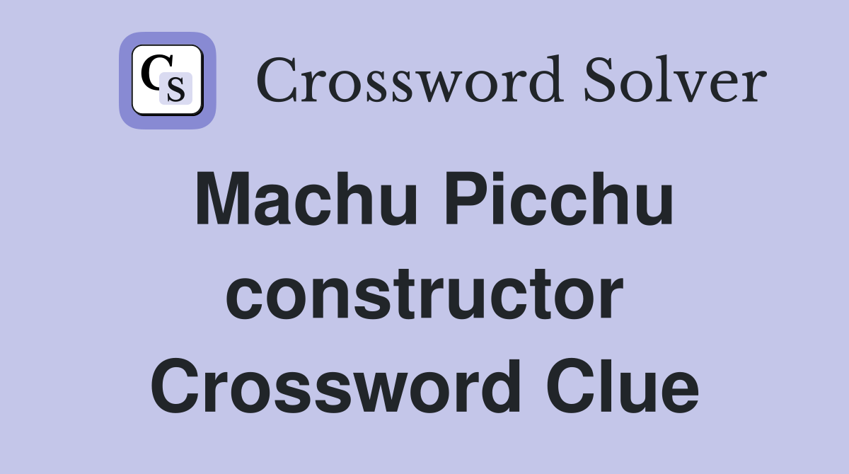 Machu Picchu constructor Crossword Clue