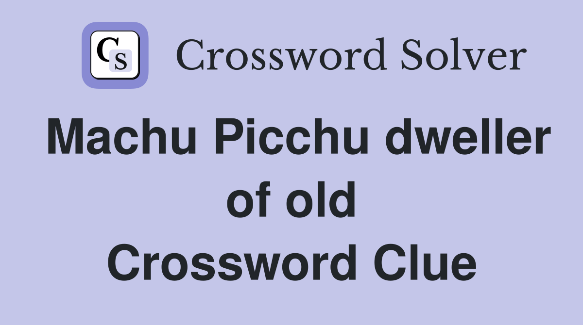 Machu Picchu dweller of old Crossword Clue
