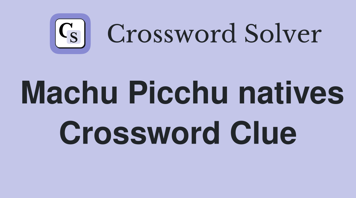 Machu Picchu natives Crossword Clue