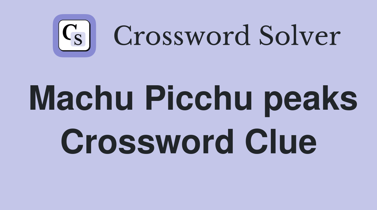 Machu Picchu peaks Crossword Clue