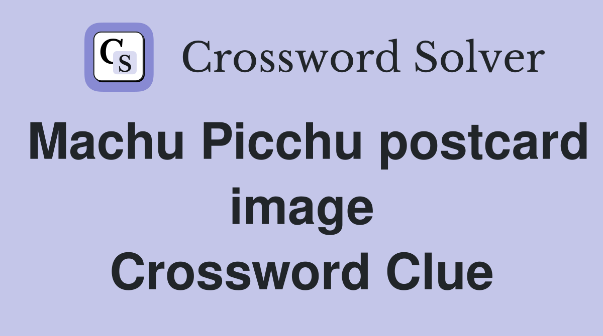 Machu Picchu postcard image Crossword Clue