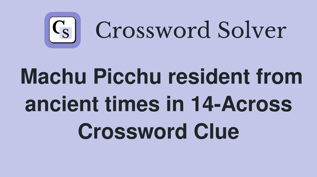 Machu Picchu resident from ancient times in 14-Across Crossword Clue