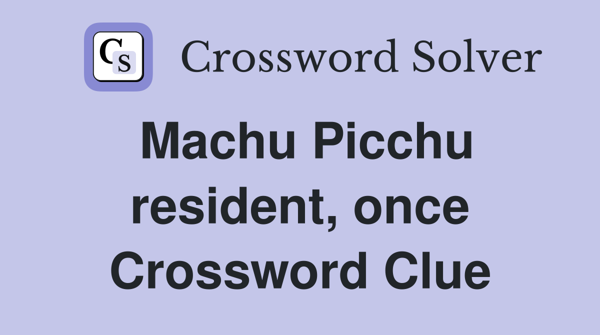 Machu Picchu resident, once Crossword Clue