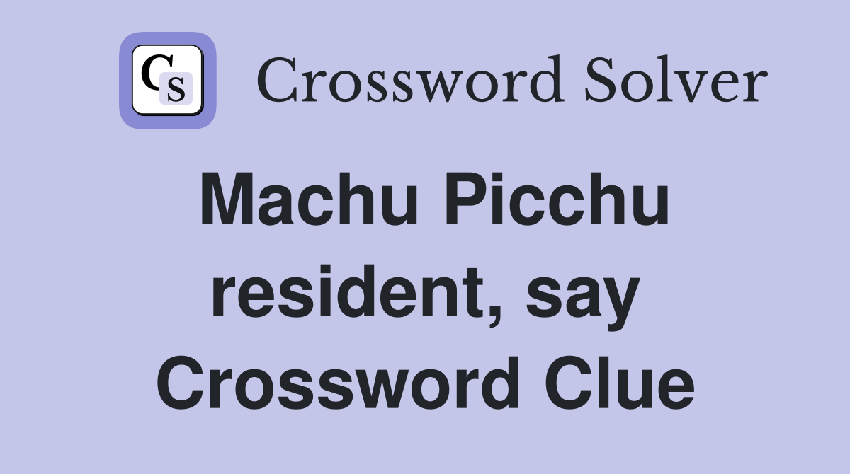 Machu Picchu resident, say Crossword Clue