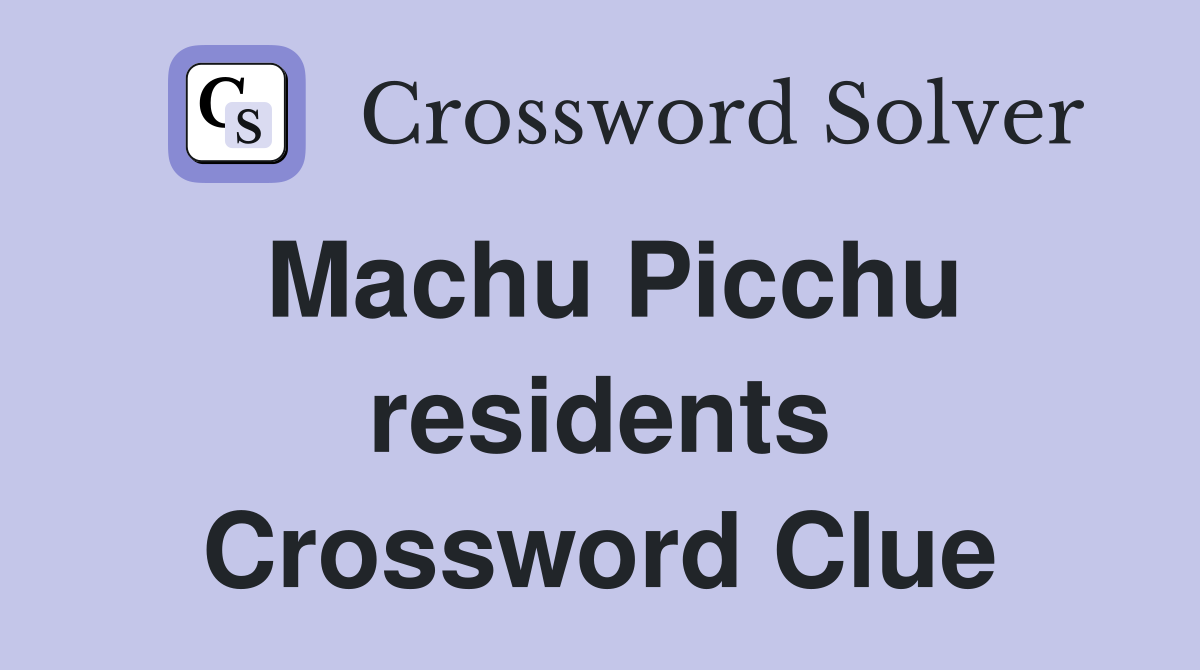 Machu Picchu residents Crossword Clue