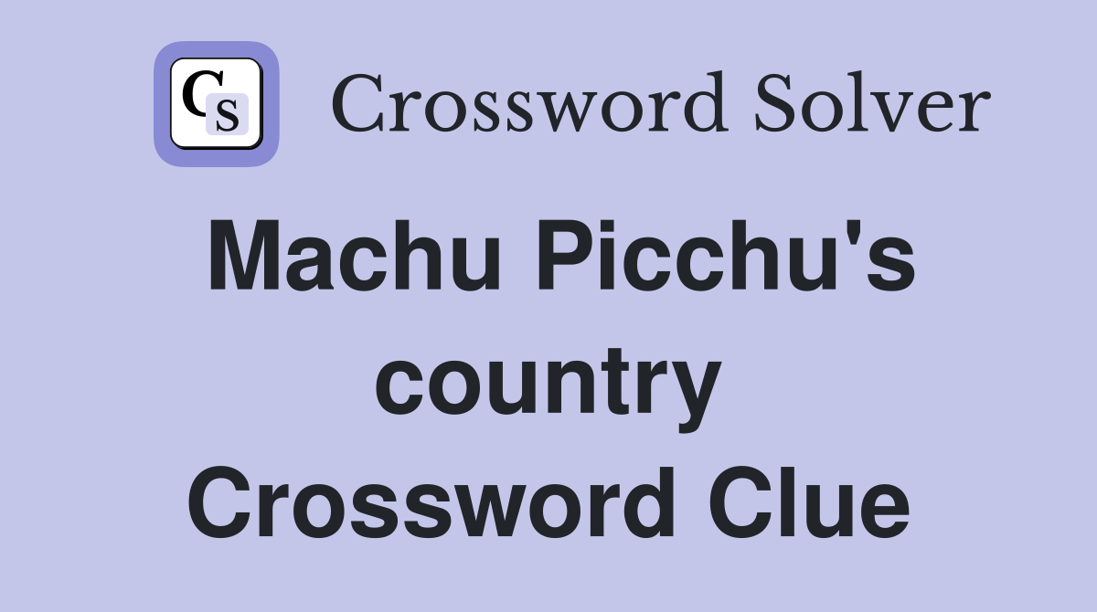 Machu Picchu's country Crossword Clue