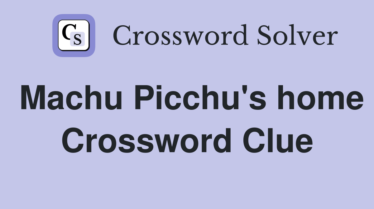 Machu Picchu's home Crossword Clue