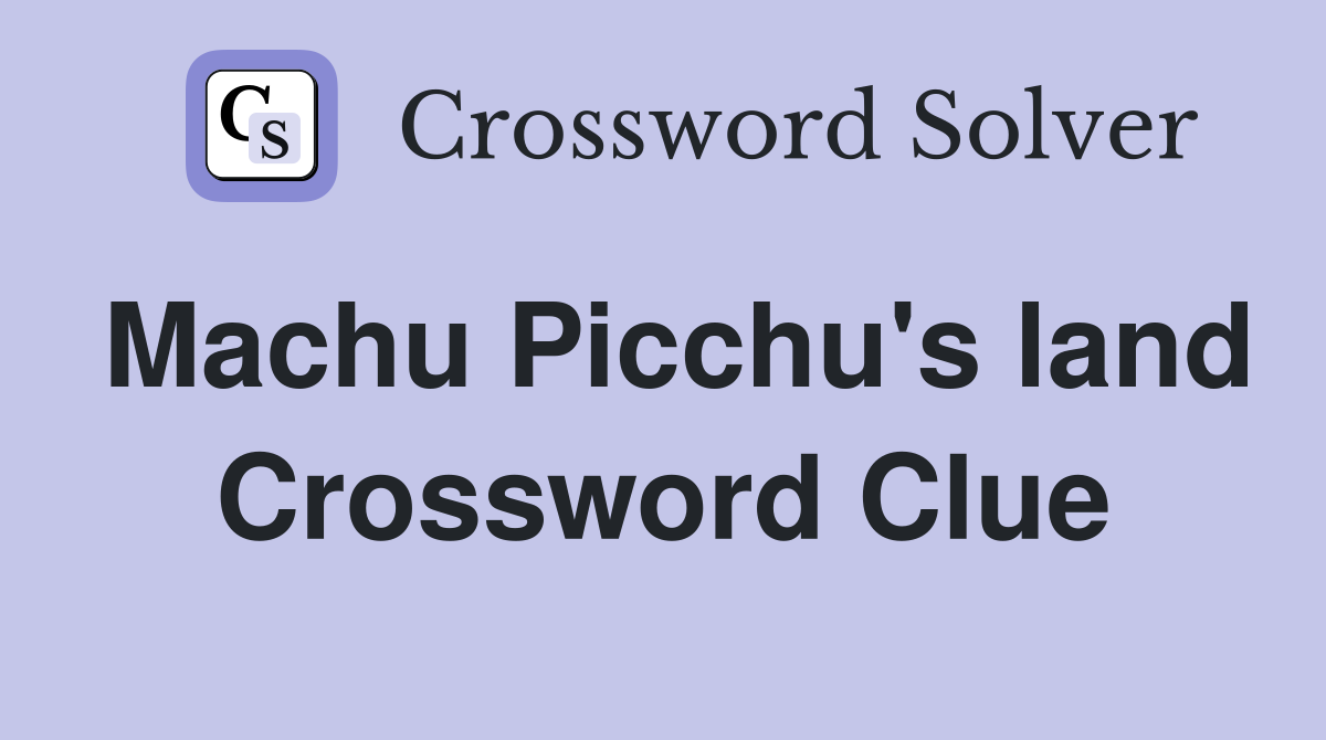 Machu Picchu's land Crossword Clue