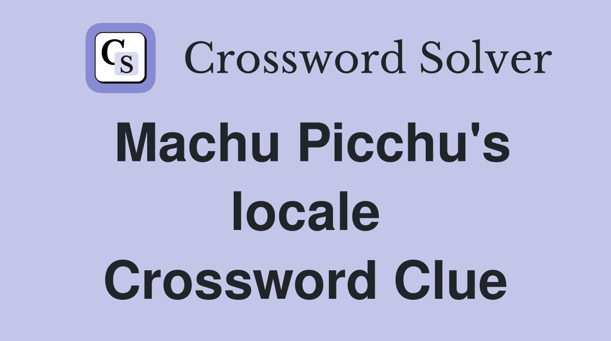 Machu Picchu's locale Crossword Clue