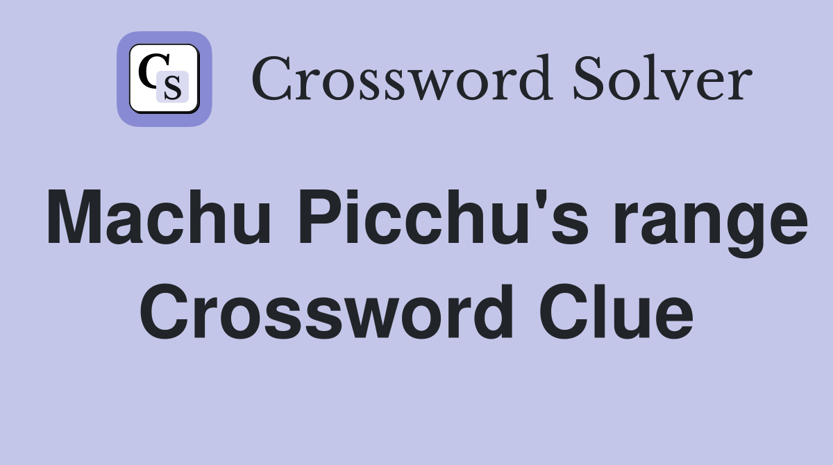 Machu Picchu's range Crossword Clue