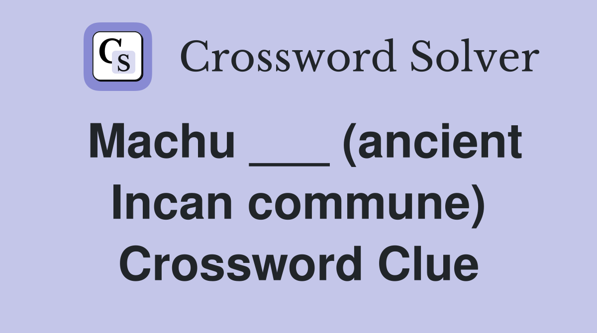 Machu ___ (ancient Incan commune) Crossword Clue