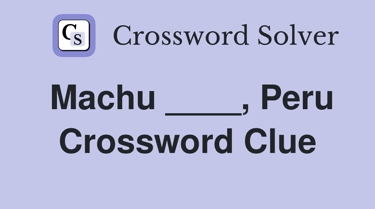 Machu ____, Peru Crossword Clue