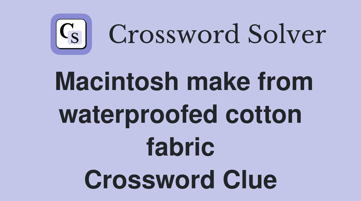 Macintosh make from water­proofed cotton fabric Crossword Clue