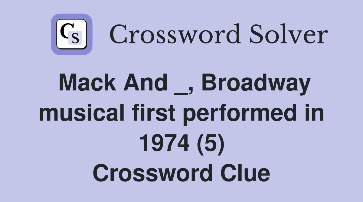 Mack And _, Broadway musical first performed in 1974 (5) Crossword Clue