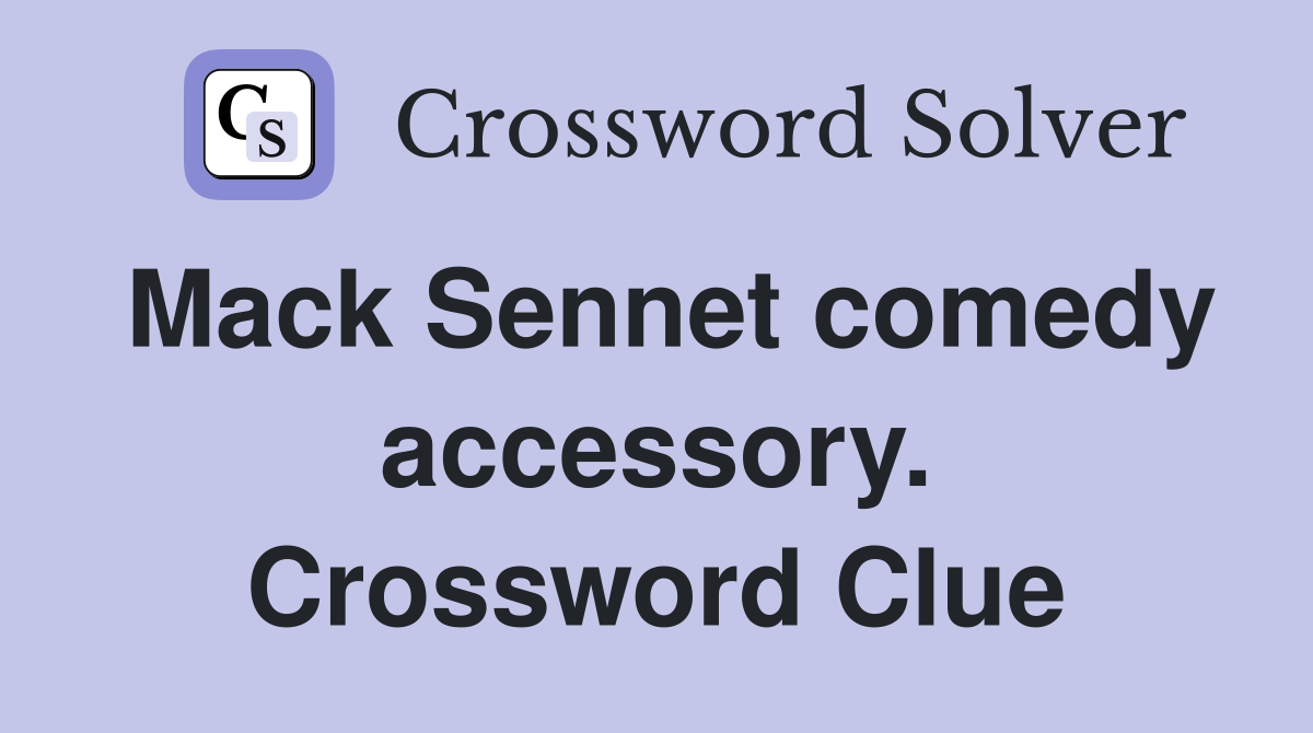 Mack Sennet comedy accessory. Crossword Clue