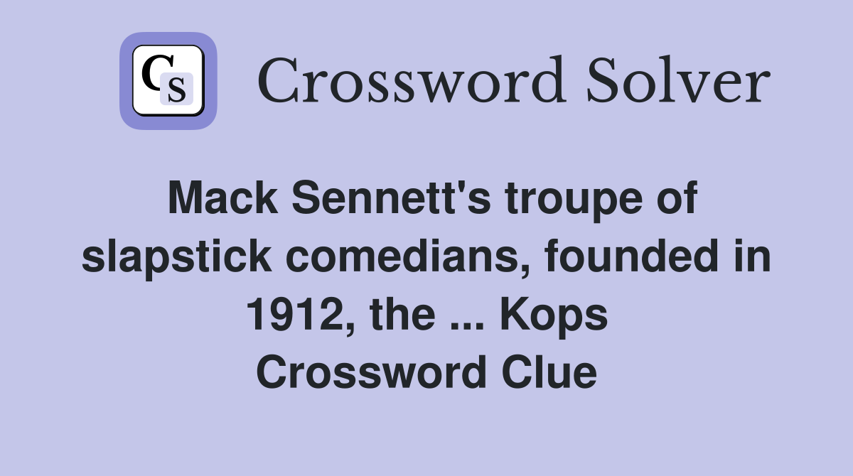 Mack Sennett's troupe of slapstick comedians, founded in 1912, the ... Kops Crossword Clue