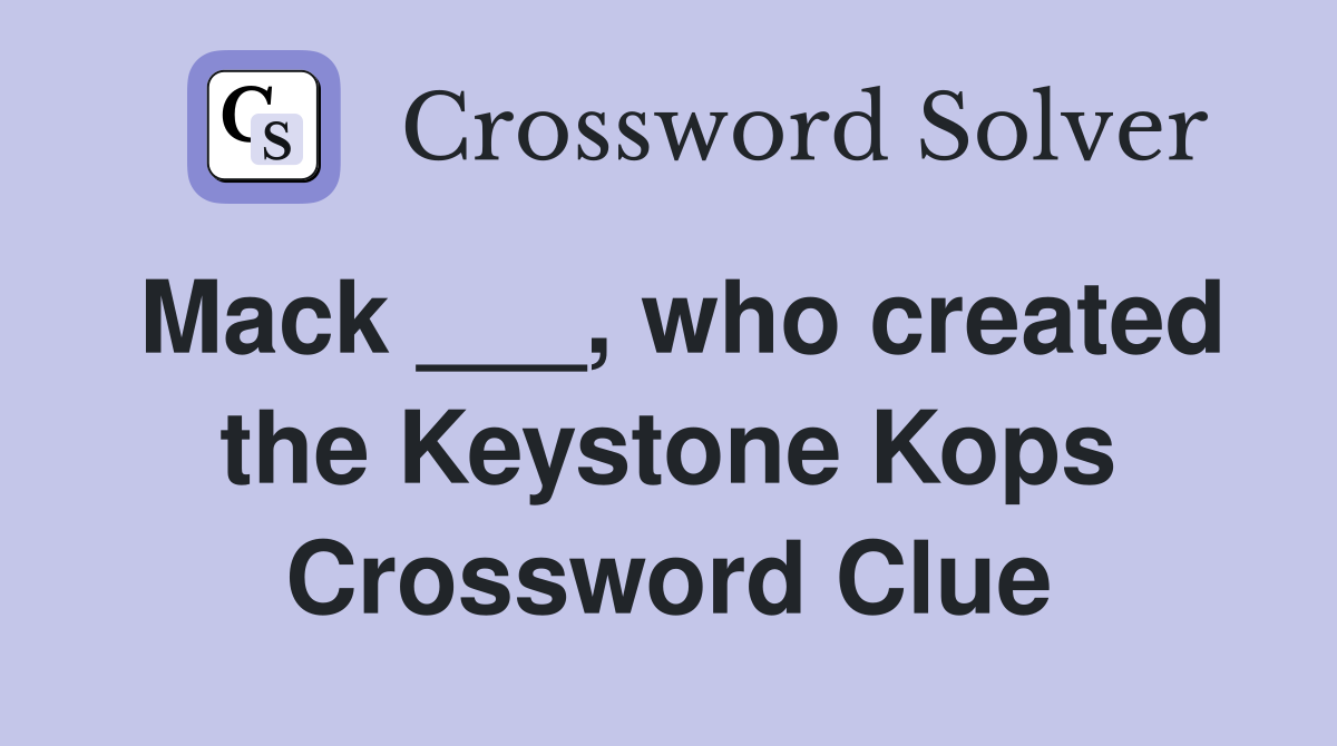 Mack ___, who created the Keystone Kops Crossword Clue