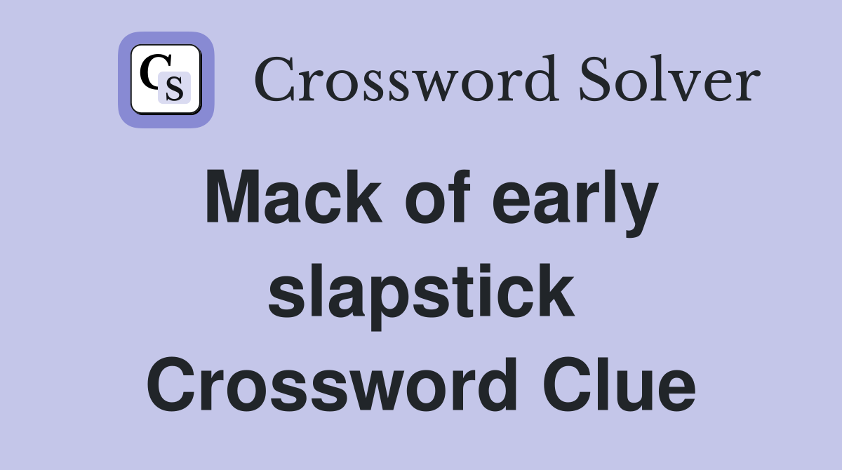 Mack of early slapstick Crossword Clue