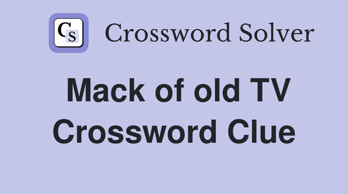 Mack of old TV Crossword Clue